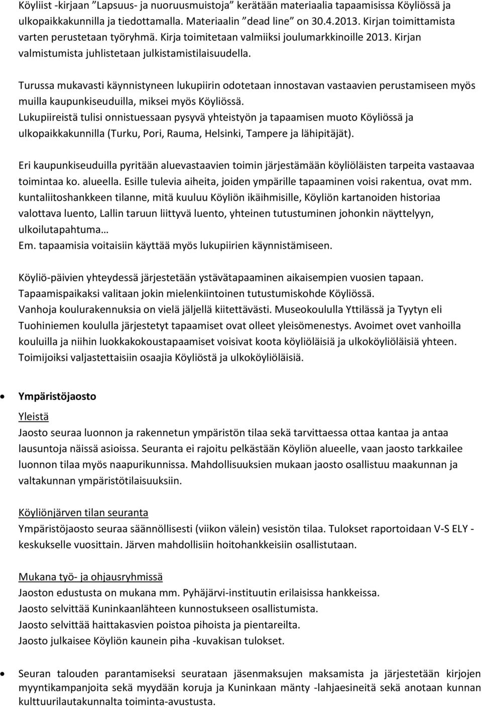 Turussa mukavasti käynnistyneen lukupiirin odotetaan innostavan vastaavien perustamiseen myös muilla kaupunkiseuduilla, miksei myös Köyliössä.