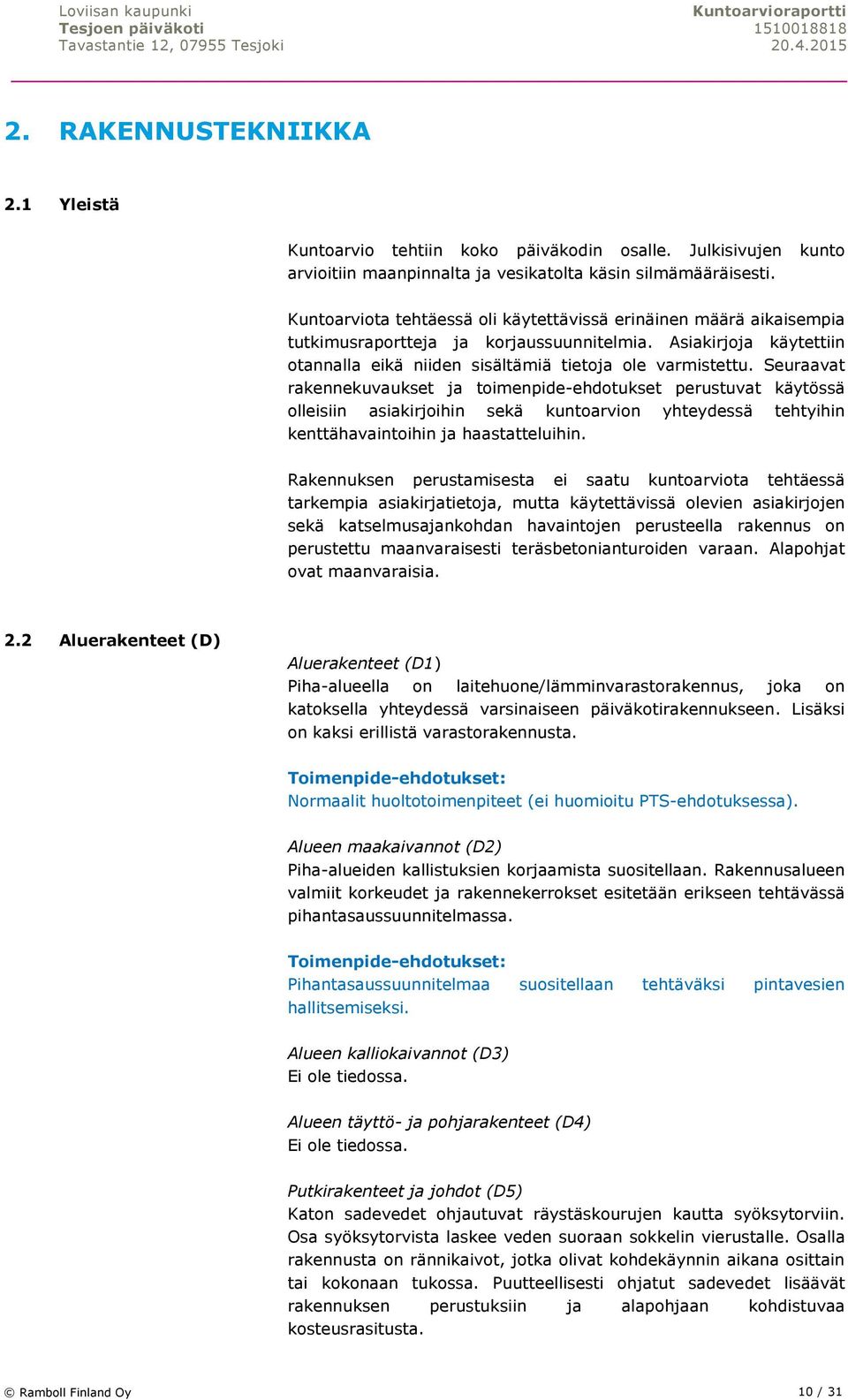 Seuraavat rakennekuvaukset ja toimenpide-ehdotukset perustuvat käytössä olleisiin asiakirjoihin sekä kuntoarvion yhteydessä tehtyihin kenttähavaintoihin ja haastatteluihin.