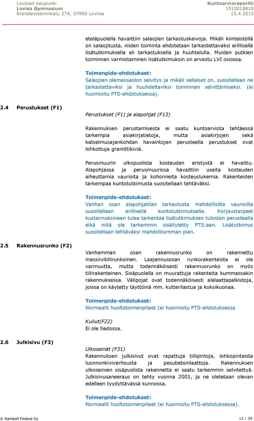 Salaojien olemassaolon selvitys ja mikäli sellaiset on, suositellaan ne tarkastettaviksi ja huuhdeltaviksi toiminnan selvittämiseksi. (ei huomioitu PTS-ehdotuksessa). 2.