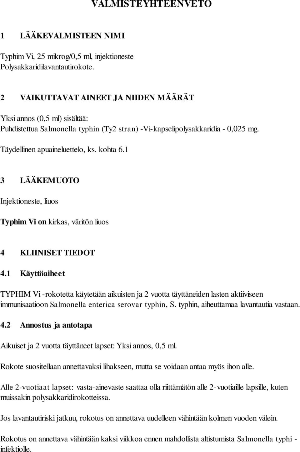 1 3 LÄÄKEMUOTO Injektioneste, liuos Typhim Vi on kirkas, väritön liuos 4 KLIINISET TIEDOT 4.