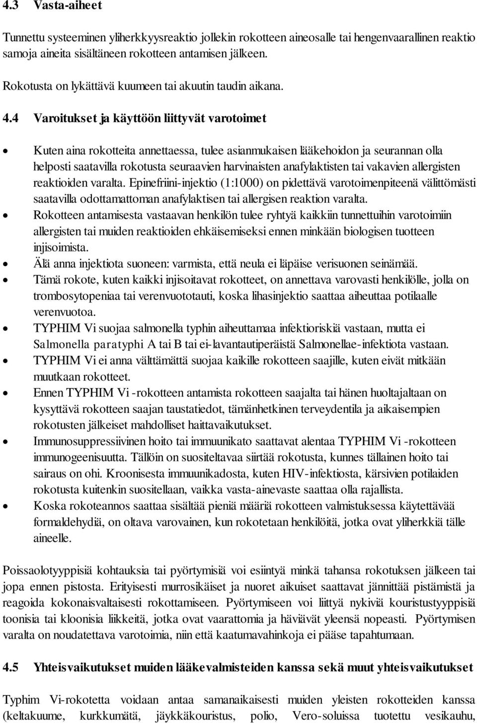 4 Varoitukset ja käyttöön liittyvät varotoimet Kuten aina rokotteita annettaessa, tulee asianmukaisen lääkehoidon ja seurannan olla helposti saatavilla rokotusta seuraavien harvinaisten