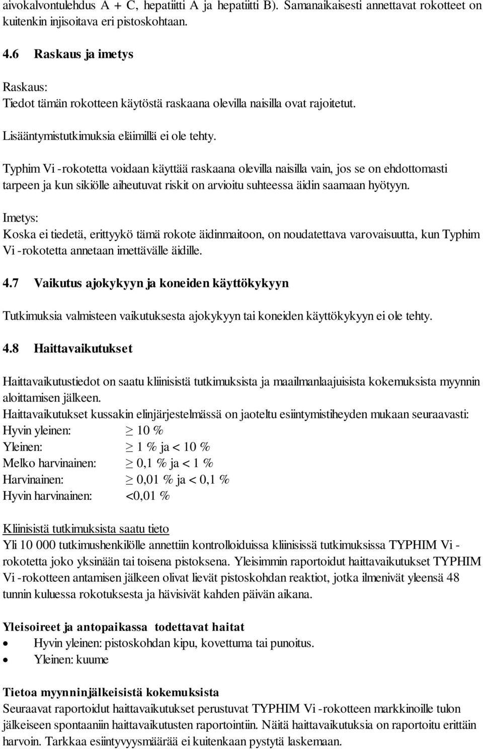 Typhim Vi -rokotetta voidaan käyttää raskaana olevilla naisilla vain, jos se on ehdottomasti tarpeen ja kun sikiölle aiheutuvat riskit on arvioitu suhteessa äidin saamaan hyötyyn.