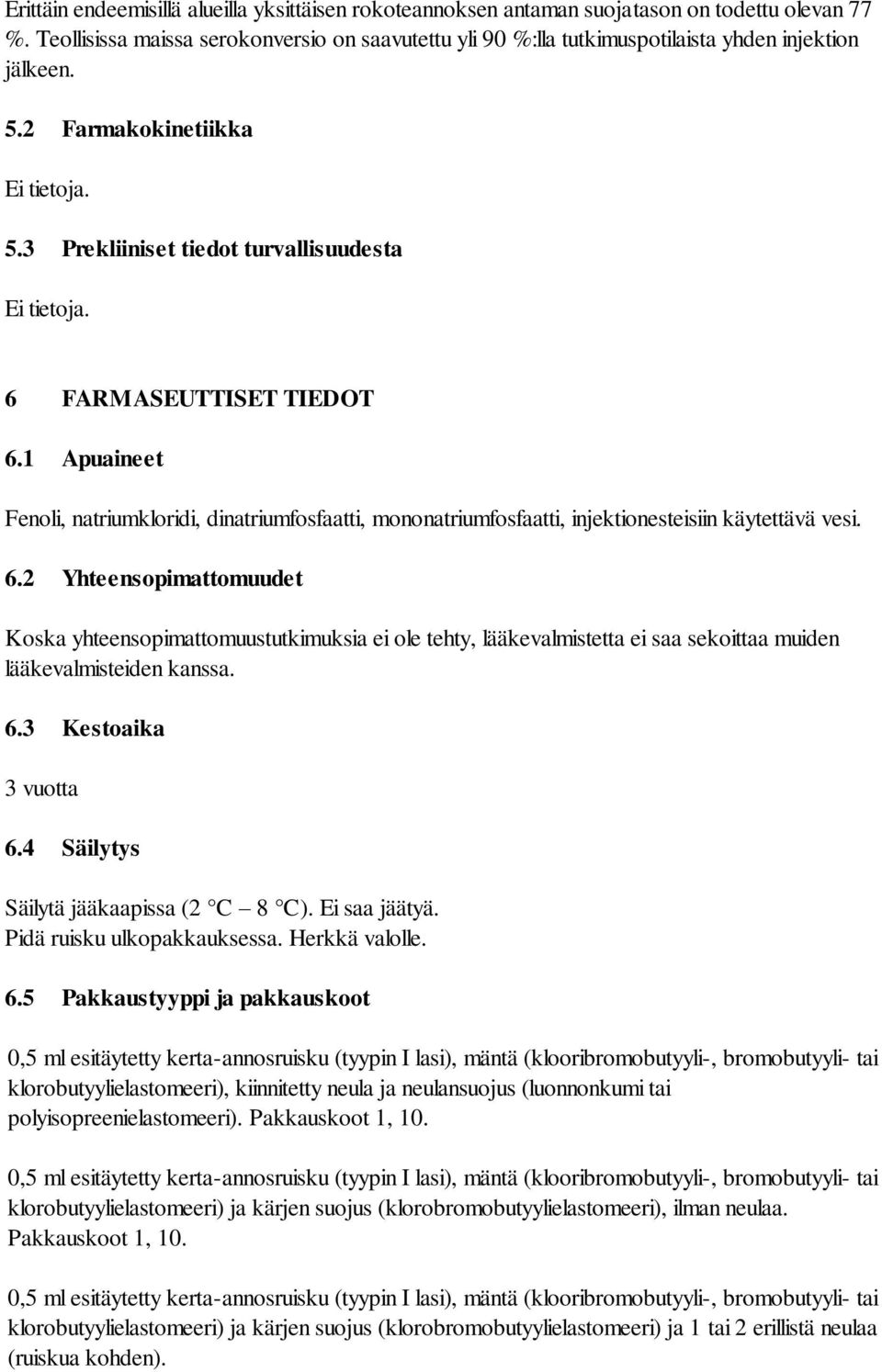 6 FARMASEUTTISET TIEDOT 6.1 Apuaineet Fenoli, natriumkloridi, dinatriumfosfaatti, mononatriumfosfaatti, injektionesteisiin käytettävä vesi. 6.2 Yhteensopimattomuudet Koska yhteensopimattomuustutkimuksia ei ole tehty, lääkevalmistetta ei saa sekoittaa muiden lääkevalmisteiden kanssa.