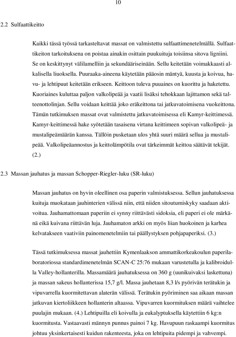 Puuraaka-aineena käytetään pääosin mäntyä, kuusta ja koivua, havu- ja lehtipuut keitetään erikseen. Keittoon tuleva puuaines on kuorittu ja haketettu.