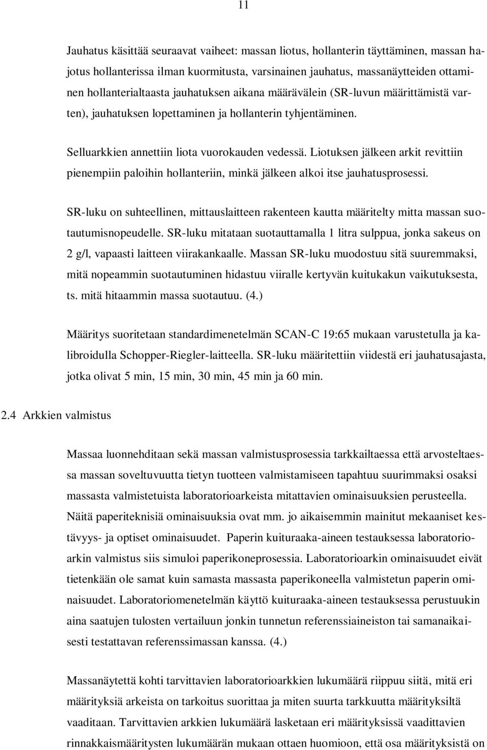 Liotuksen jälkeen arkit revittiin pienempiin paloihin hollanteriin, minkä jälkeen alkoi itse jauhatusprosessi.