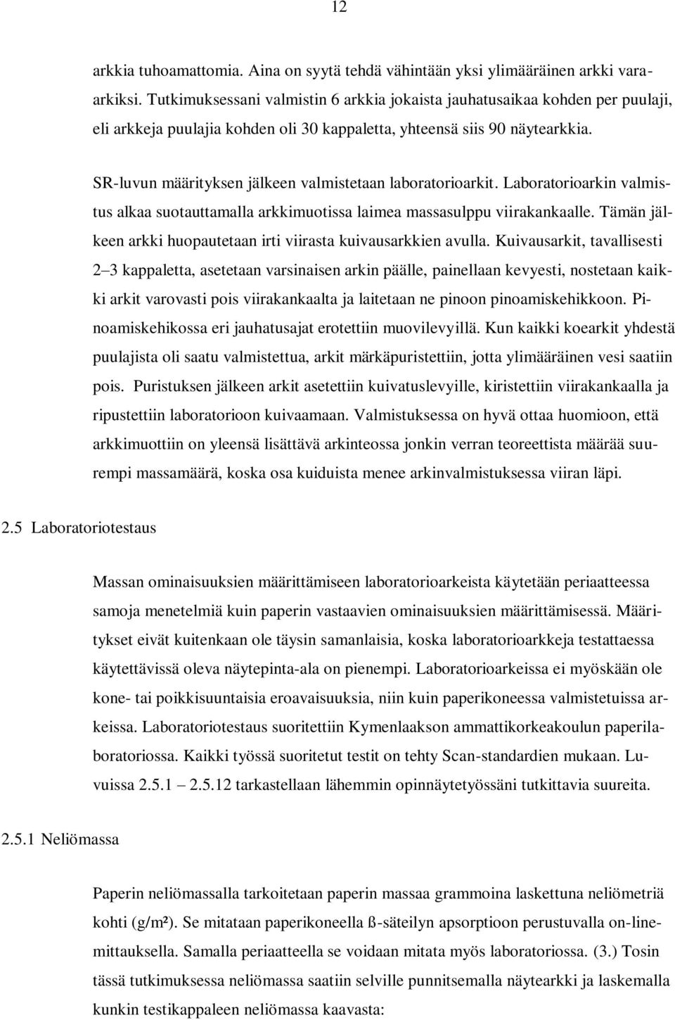 SR-luvun määrityksen jälkeen valmistetaan laboratorioarkit. Laboratorioarkin valmistus alkaa suotauttamalla arkkimuotissa laimea massasulppu viirakankaalle.
