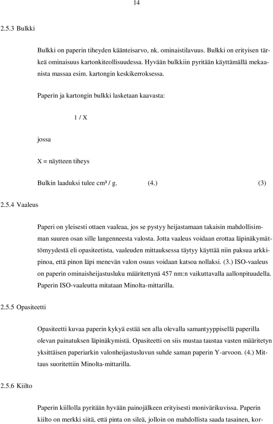 4 Vaaleus Paperi on yleisesti ottaen vaaleaa, jos se pystyy heijastamaan takaisin mahdollisimman suuren osan sille langenneesta valosta.