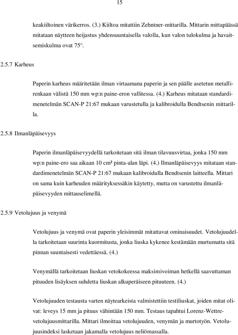 ) Karheus mitataan standardimenetelmän SCAN-P 21:67 mukaan varustetulla ja kalibroidulla Bendtsenin mittarilla. 2.5.