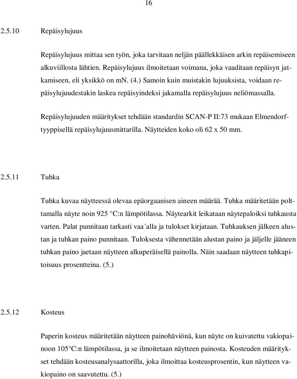) Samoin kuin muistakin lujuuksista, voidaan repäisylujuudestakin laskea repäisyindeksi jakamalla repäisylujuus neliömassalla.