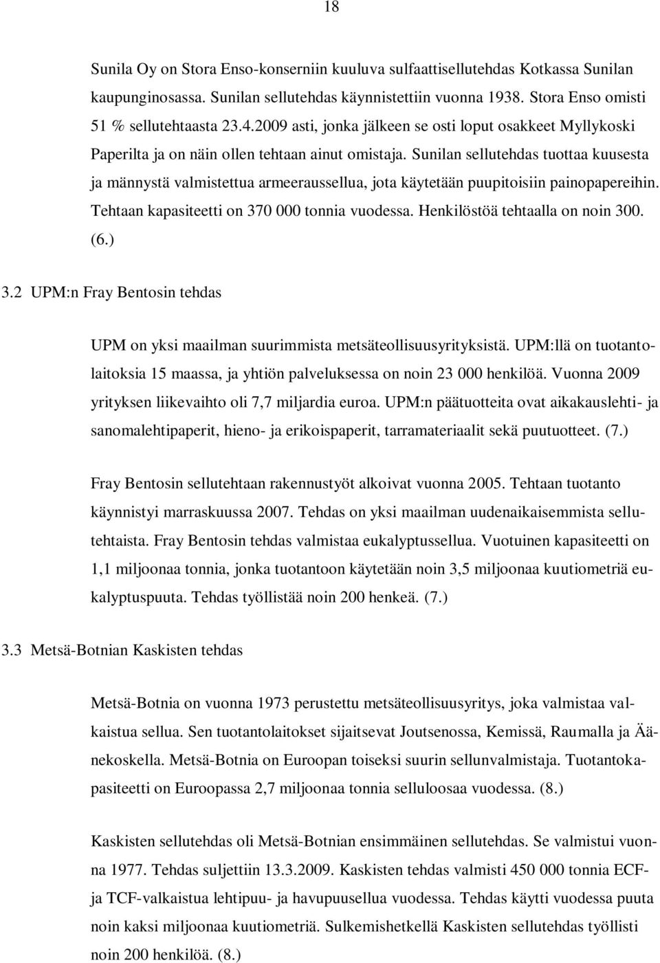Sunilan sellutehdas tuottaa kuusesta ja männystä valmistettua armeeraussellua, jota käytetään puupitoisiin painopapereihin. Tehtaan kapasiteetti on 370 000 tonnia vuodessa.