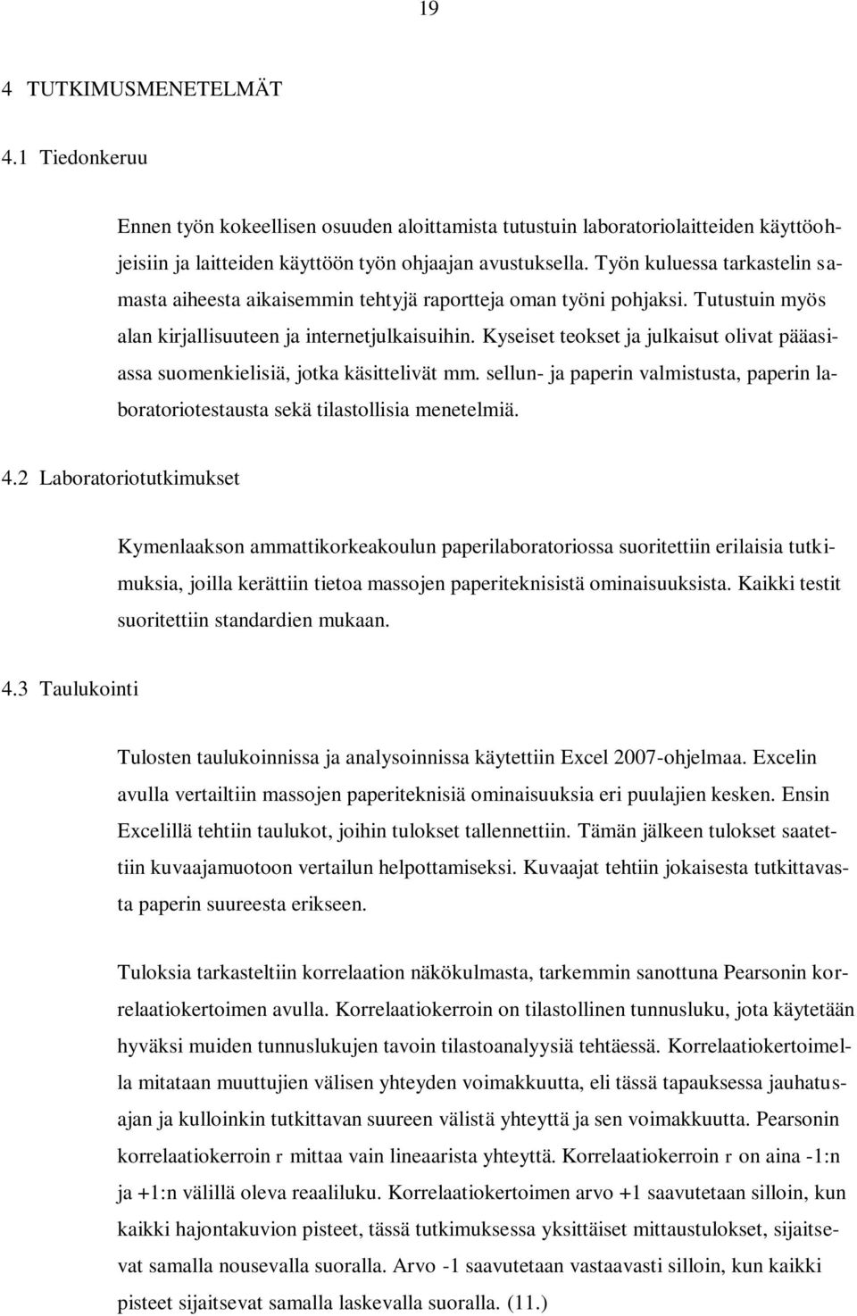 Kyseiset teokset ja julkaisut olivat pääasiassa suomenkielisiä, jotka käsittelivät mm. sellun- ja paperin valmistusta, paperin laboratoriotestausta sekä tilastollisia menetelmiä. 4.
