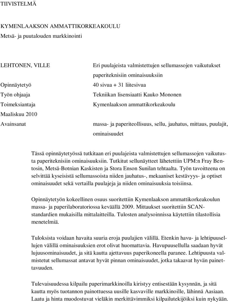 mittaus, puulajit, ominaisuudet Tässä opinnäytetyössä tutkitaan eri puulajeista valmistettujen sellumassojen vaikutusta paperiteknisiin ominaisuuksiin.