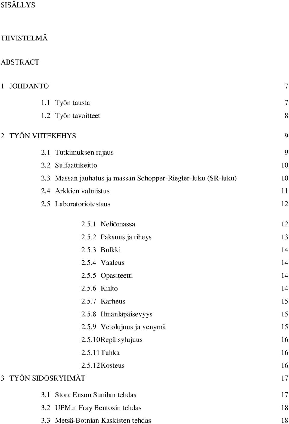 5.3 Bulkki 14 2.5.4 Vaaleus 14 2.5.5 Opasiteetti 14 2.5.6 Kiilto 14 2.5.7 Karheus 15 2.5.8 Ilmanläpäisevyys 15 2.5.9 Vetolujuus ja venymä 15 2.5.10 Repäisylujuus 16 2.
