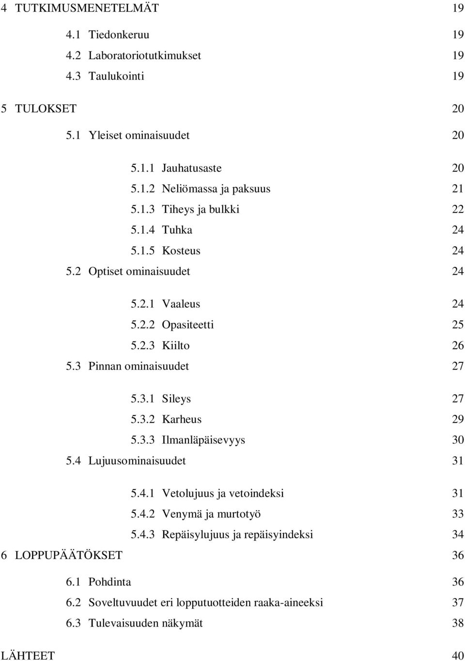 3.2 Karheus 29 5.3.3 Ilmanläpäisevyys 30 5.4 Lujuusominaisuudet 31 5.4.1 Vetolujuus ja vetoindeksi 31 5.4.2 Venymä ja murtotyö 33 5.4.3 Repäisylujuus ja repäisyindeksi 34 6 LOPPUPÄÄTÖKSET 36 6.