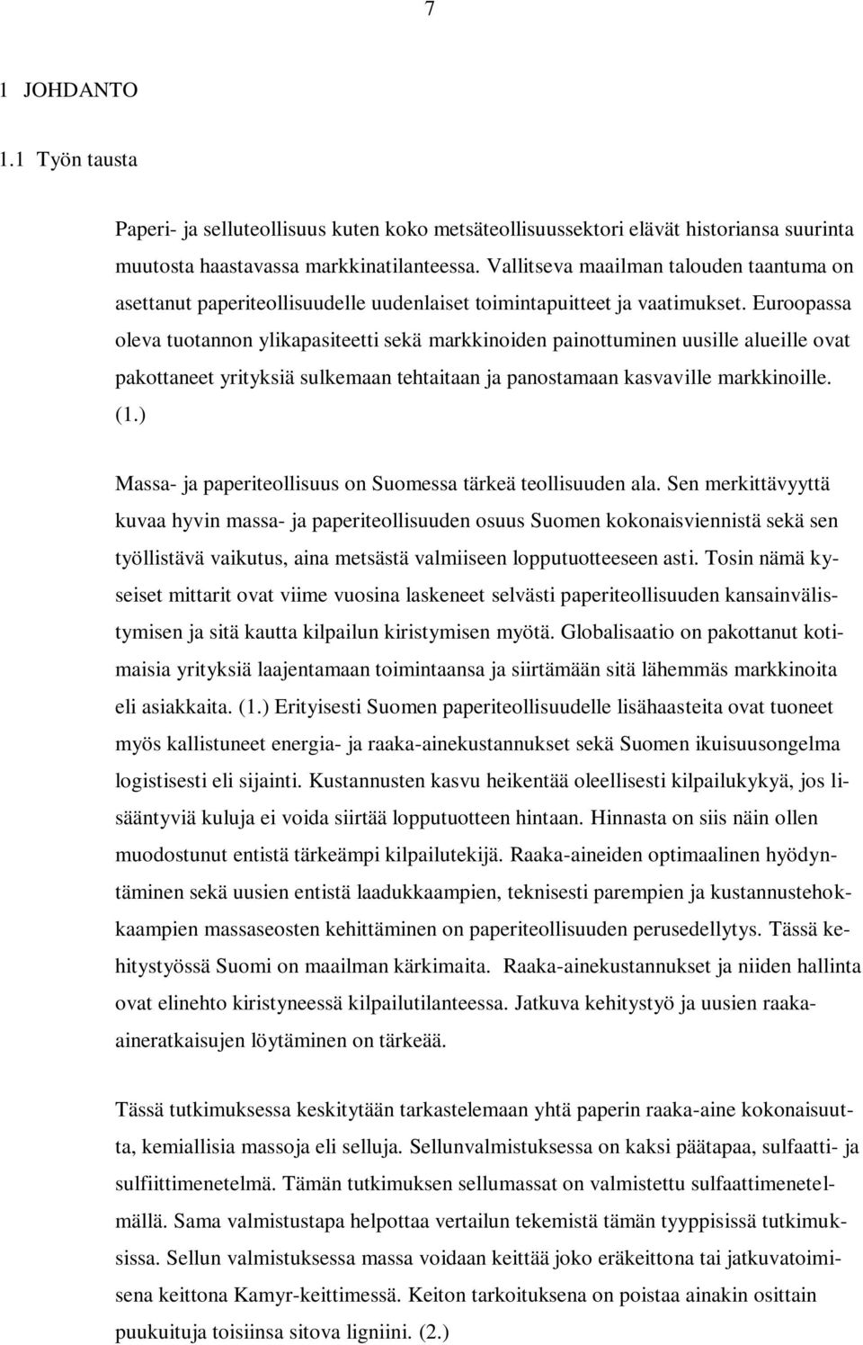 Euroopassa oleva tuotannon ylikapasiteetti sekä markkinoiden painottuminen uusille alueille ovat pakottaneet yrityksiä sulkemaan tehtaitaan ja panostamaan kasvaville markkinoille. (1.