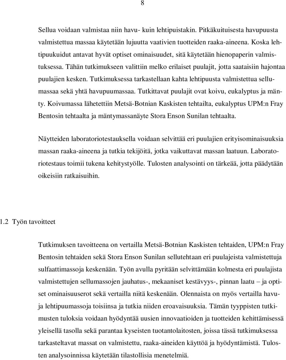 Tutkimuksessa tarkastellaan kahta lehtipuusta valmistettua sellumassaa sekä yhtä havupuumassaa. Tutkittavat puulajit ovat koivu, eukalyptus ja mänty.
