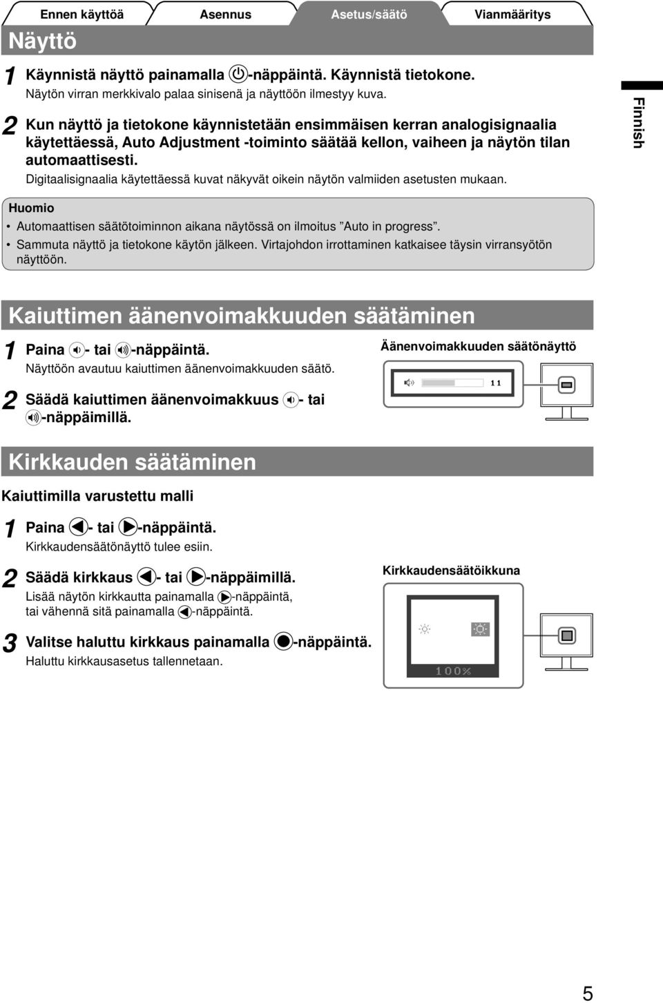 Digitaalisignaalia käytettäessä kuvat näkyvät oikein näytön valmiiden asetusten mukaan. Huomio Automaattisen säätötoiminnon aikana näytössä on ilmoitus Auto in progress.