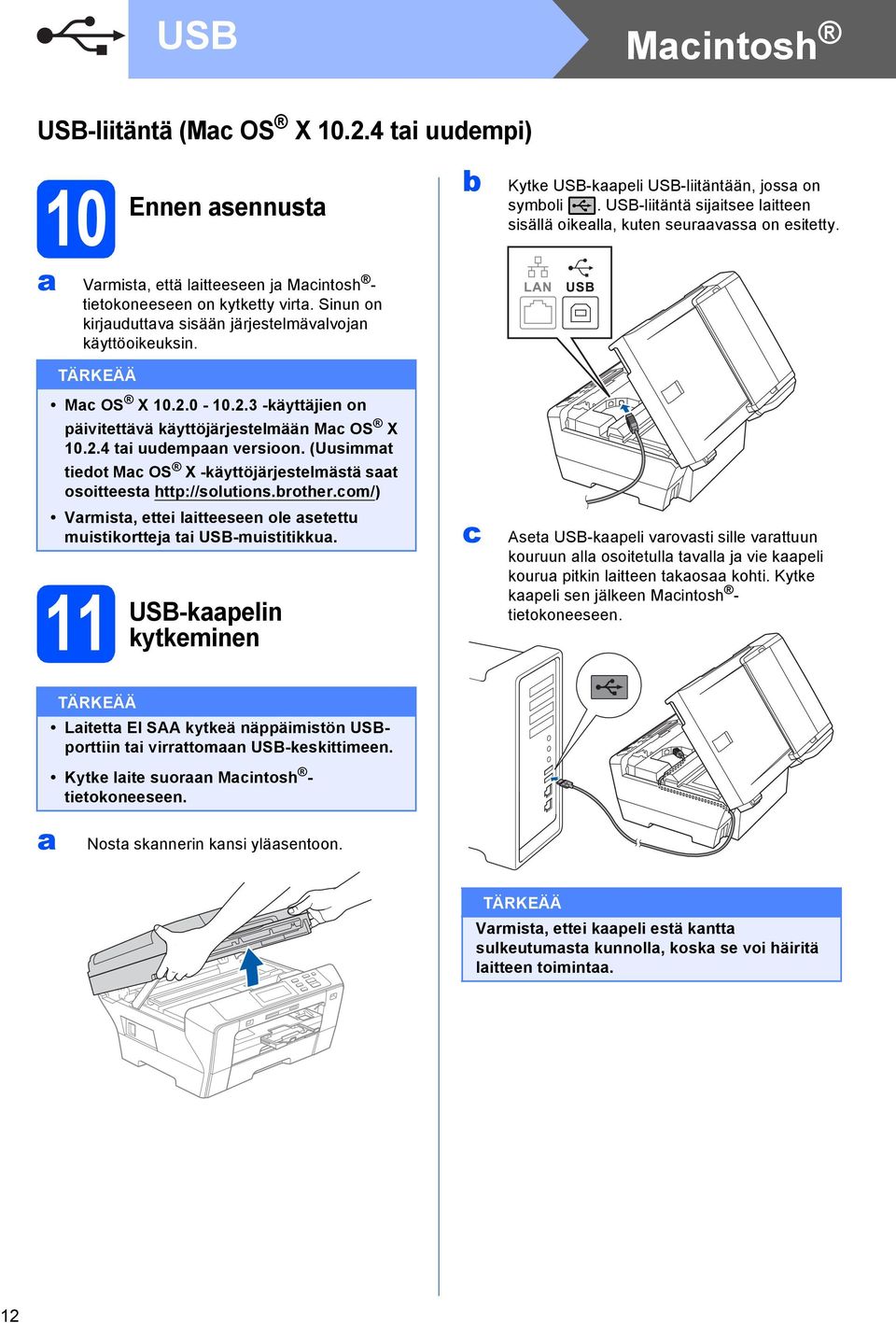 0-10.2.3 -käyttäjien on päivitettävä käyttöjärjestelmään Mc OS X 10.2.4 ti uudempn versioon. (Uusimmt tiedot Mc OS X -käyttöjärjestelmästä st osoitteest http://solutions.rother.