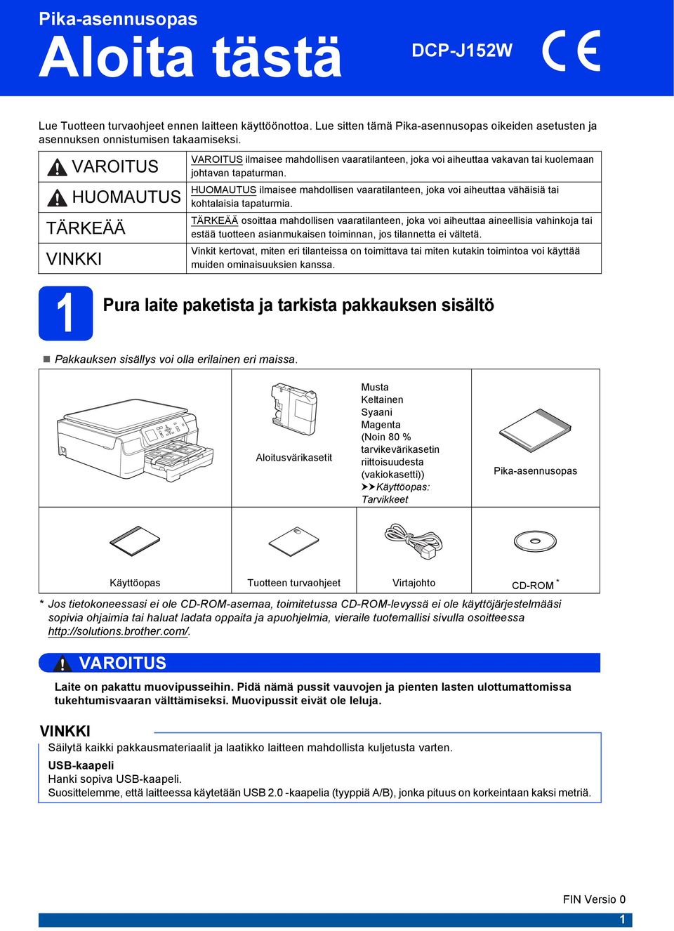 TÄRKEÄÄ osoitt mhdollisen vrtilnteen, jok voi iheutt ineellisi vhinkoj ti estää tuotteen sinmukisen toiminnn, jos tilnnett ei vältetä.