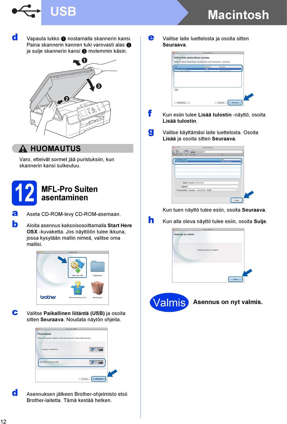 Vro, etteivät sormet jää puristuksiin, kun sknnerin knsi sulkeutuu. 2 b MFL-Pro Suiten sentminen Aset CD-ROM-levy CD-ROM-semn. Aloit sennus kksoisosoittmll Strt Here OSX -kuvkett.