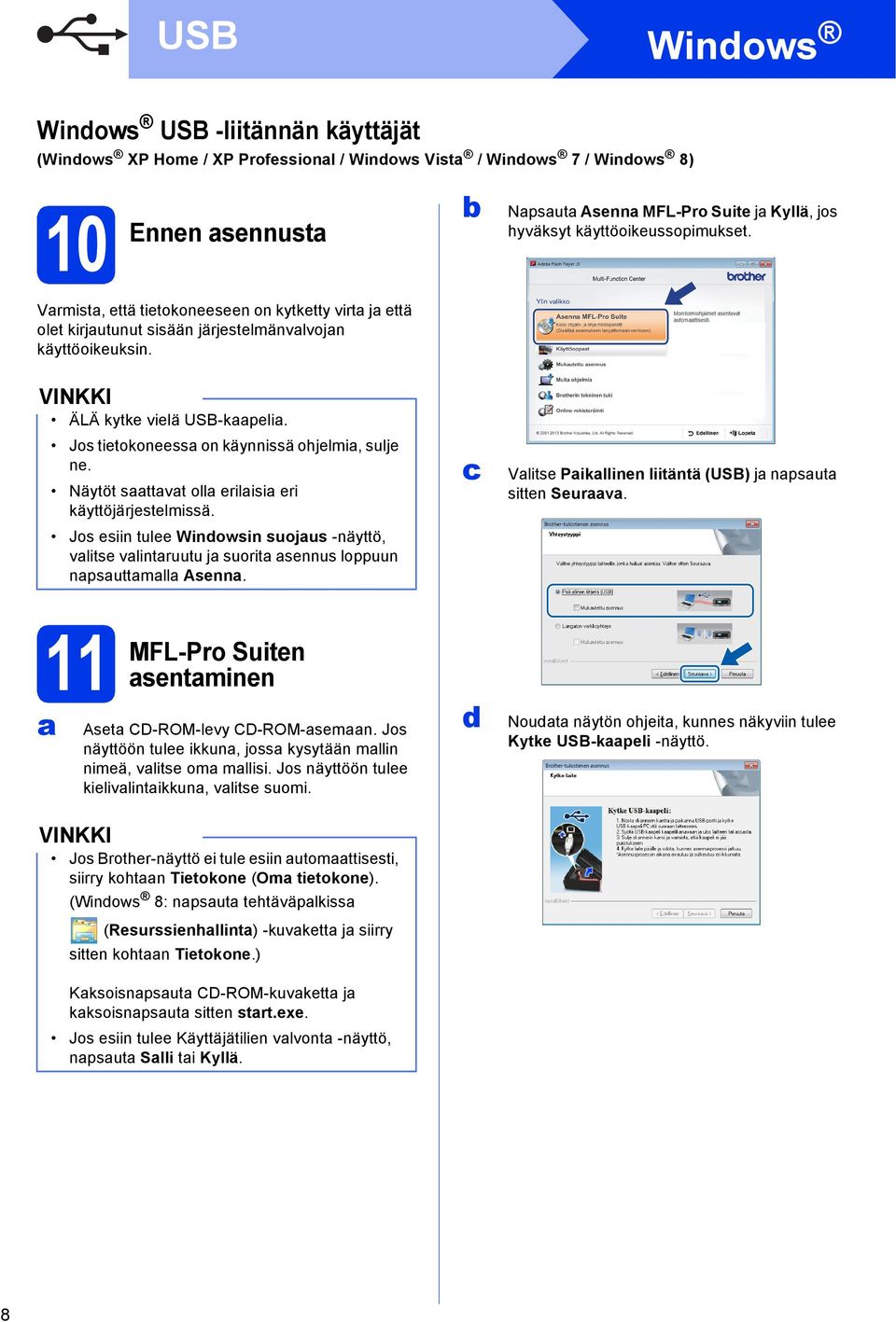 Jos tietokoneess on käynnissä ohjelmi, sulje ne. Näytöt sttvt oll erilisi eri käyttöjärjestelmissä. Jos esiin tulee Windowsin suojus -näyttö, vlitse vlintruutu j suorit sennus loppuun npsuttmll Asenn.