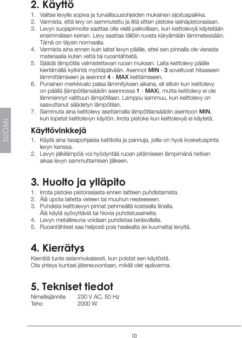 Varmista aina ennen kuin laitat levyn päälle, ettei sen pinnalla ole vierasta materiaalia kuten vettä tai ruoantähteitä. 5. Säädä lämpötila valmistettavan ruoan mukaan.
