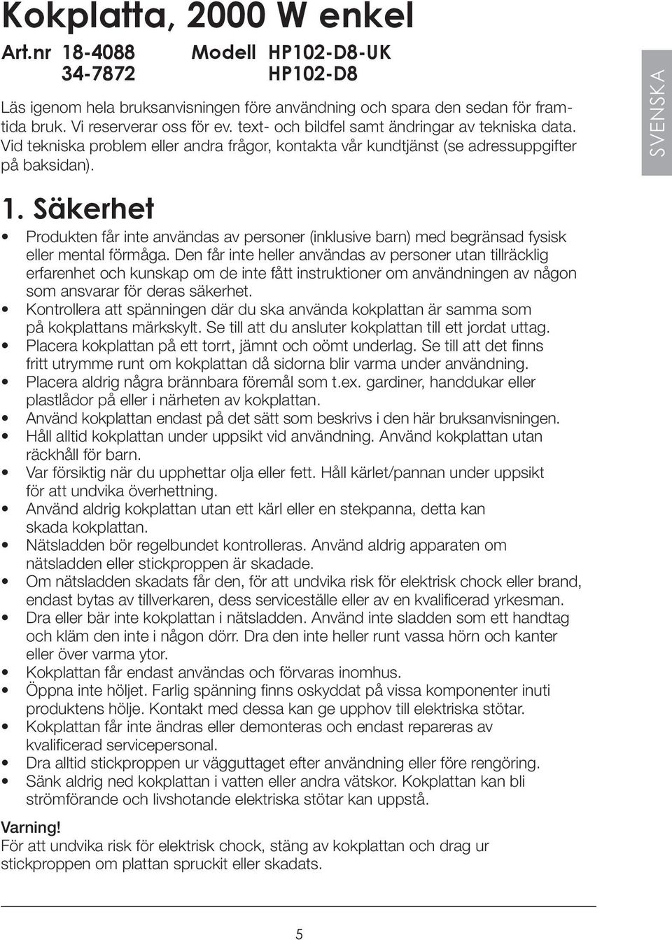 Säkerhet Produkten får inte användas av personer (inklusive barn) med begränsad fysisk eller mental förmåga.
