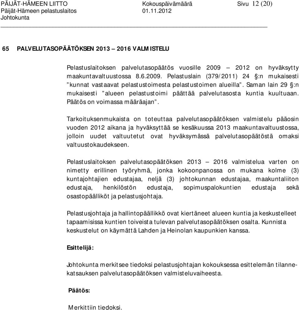 2012 on hyväksytty maakuntavaltuustossa 8.6.2009. Pelastuslain (379/2011) 24 :n mukaisesti kunnat vastaavat pelastustoimesta pelastustoimen alueilla.