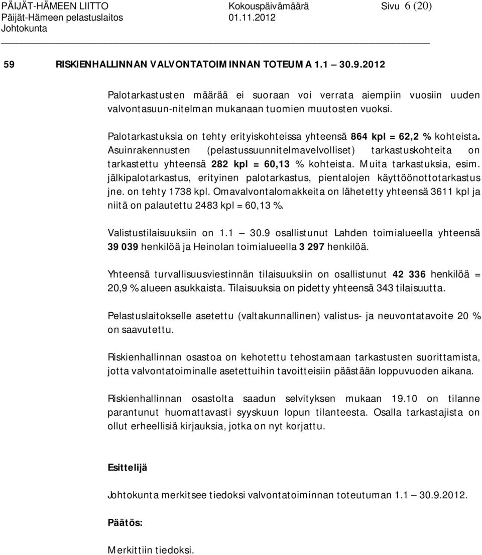 Palotarkastuksia on tehty erityiskohteissa yhteensä 864 kpl = 62,2 % kohteista. Asuinrakennusten (pelastussuunnitelmavelvolliset) tarkastuskohteita on tarkastettu yhteensä 282 kpl = 60,13 % kohteista.