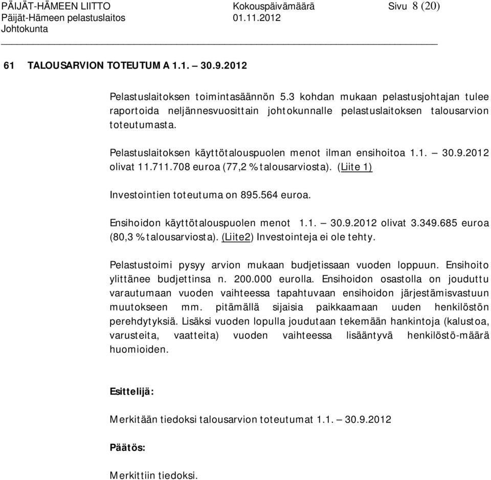 2012 olivat 11.711.708 euroa (77,2 % talousarviosta). (Liite 1) Investointien toteutuma on 895.564 euroa. Ensihoidon käyttötalouspuolen menot 1.1. 30.9.2012 olivat 3.349.