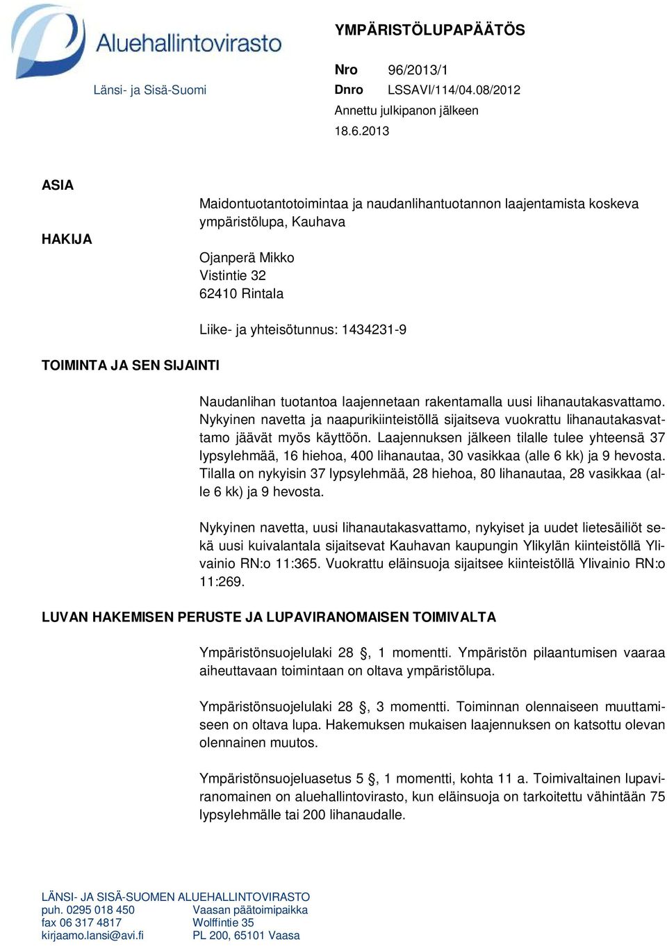 2013 ASIA HAKIJA Maidontuotantotoimintaa ja naudanlihantuotannon laajentamista koskeva ympäristölupa, Kauhava Ojanperä Mikko Vistintie 32 62410 Rintala TOIMINTA JA SEN SIJAINTI Liike- ja
