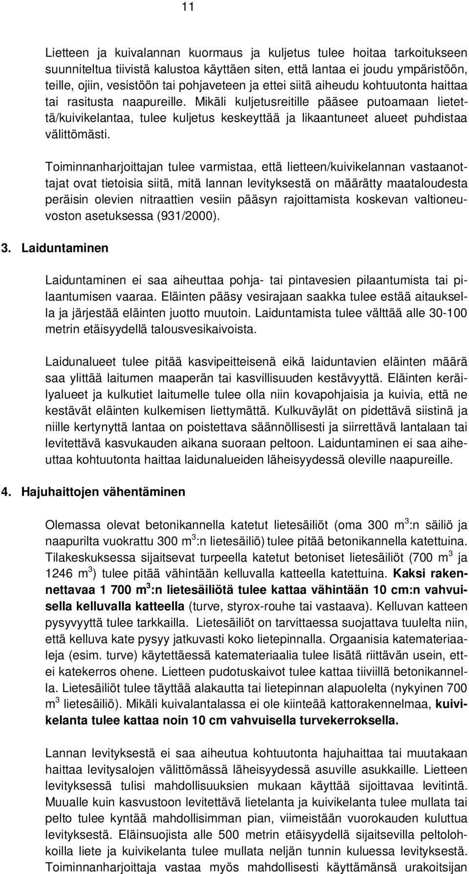 Mikäli kuljetusreitille pääsee putoamaan lietettä/kuivikelantaa, tulee kuljetus keskeyttää ja likaantuneet alueet puhdistaa välittömästi.