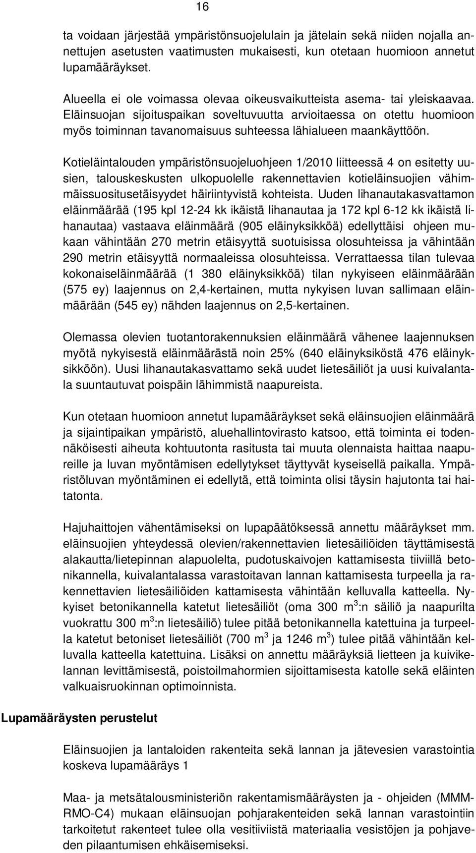 Eläinsuojan sijoituspaikan soveltuvuutta arvioitaessa on otettu huomioon myös toiminnan tavanomaisuus suhteessa lähialueen maankäyttöön.