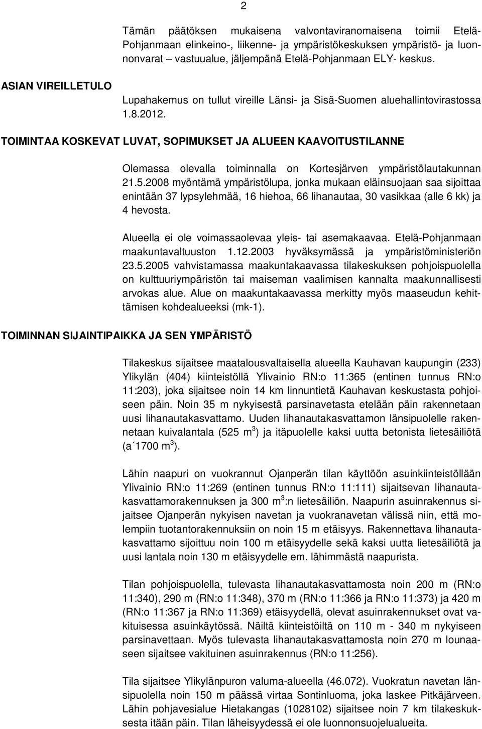 TOIMINTAA KOSKEVAT LUVAT, SOPIMUKSET JA ALUEEN KAAVOITUSTILANNE Olemassa olevalla toiminnalla on Kortesjärven ympäristölautakunnan 21.5.