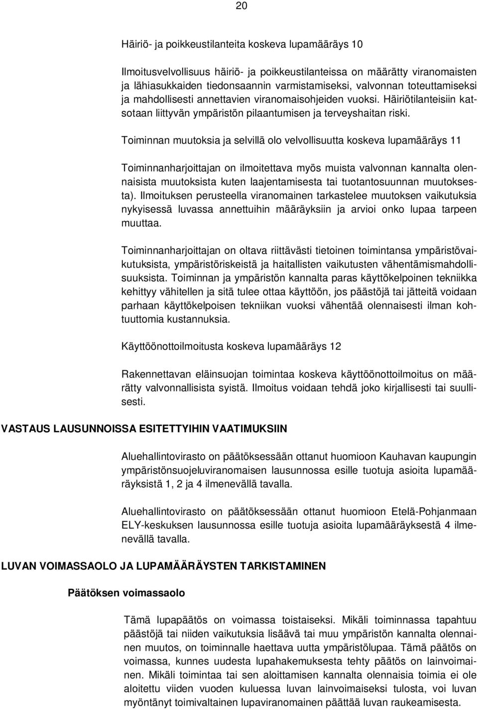 Toiminnan muutoksia ja selvillä olo velvollisuutta koskeva lupamääräys 11 Toiminnanharjoittajan on ilmoitettava myös muista valvonnan kannalta olennaisista muutoksista kuten laajentamisesta tai