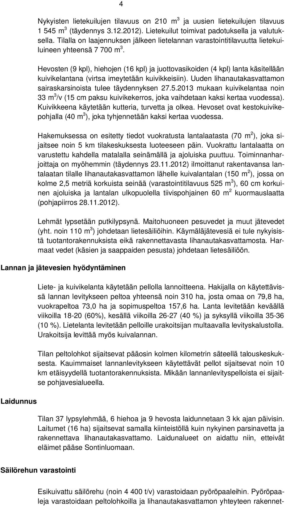 Hevosten (9 kpl), hiehojen (16 kpl) ja juottovasikoiden (4 kpl) lanta käsitellään kuivikelantana (virtsa imeytetään kuivikkeisiin). Uuden lihanautakasvattamon sairaskarsinoista tulee täydennyksen 27.