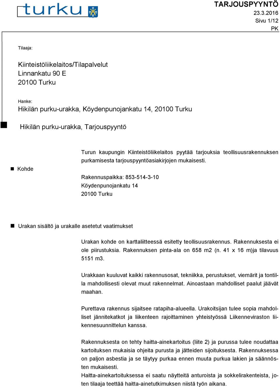 Turun kaupungin Kiinteistöliikelaitos pyytää tarjouksia teollisuusrakennuksen purkamisesta tarjouspyyntöasiakirjojen mukaisesti.