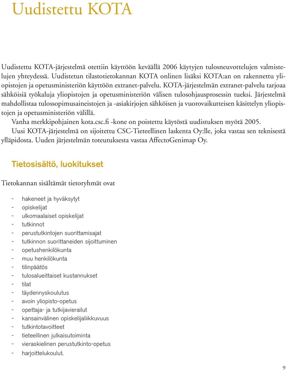 KOTAjärjestelmän extranetpalvelu tarjoaa sähköisiä työkaluja yliopistojen ja opetusministeriön välisen tulosohjausprosessin tueksi.