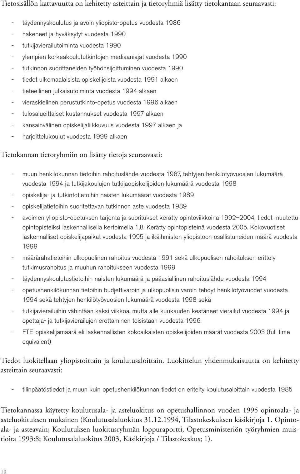 vuodesta 1991 alkaen tieteellinen julkaisutoiminta vuodesta 1994 alkaen vieraskielinen perustutkintoopetus vuodesta 1996 alkaen tulosalueittaiset kustannukset vuodesta 1997 alkaen kansainvälinen