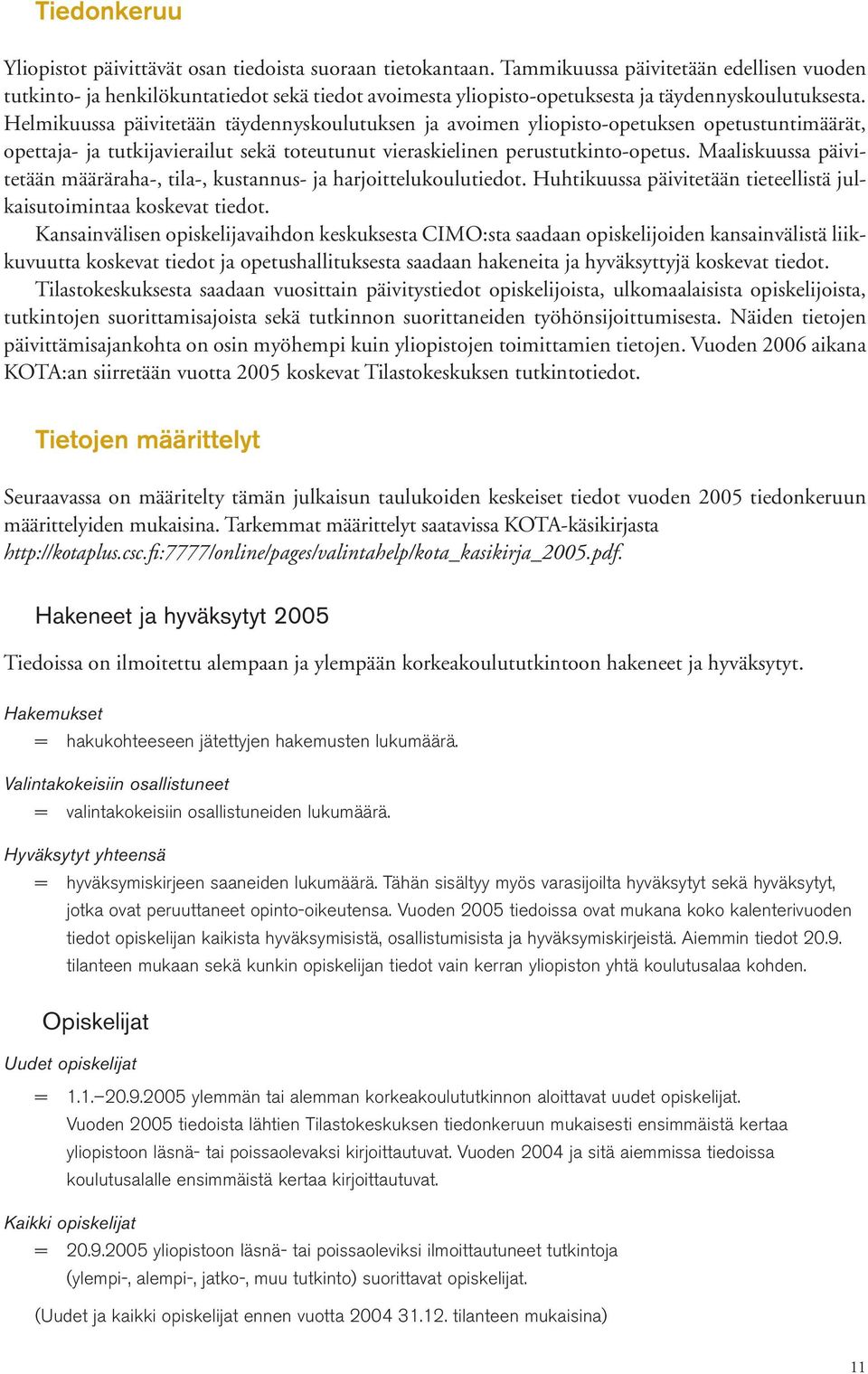 Helmikuussa päivitetään täydennyskoulutuksen ja avoimen yliopistoopetuksen opetustuntimäärät, opettaja ja tutkijavierailut sekä toteutunut vieraskielinen perustutkintoopetus.