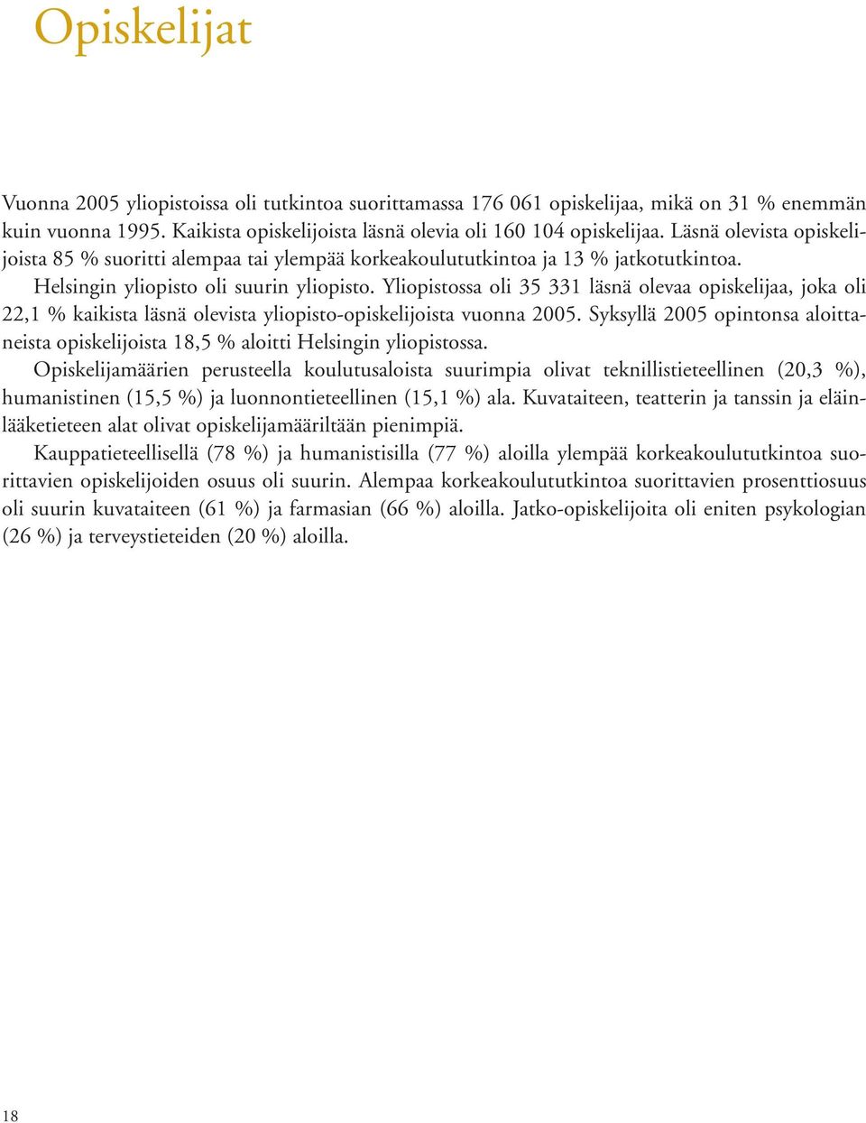 Yliopistossa oli 35 331 läsnä olevaa opiskelijaa, joka oli 22,1 % kaikista läsnä olevista yliopistoopiskelijoista vuonna 2005.