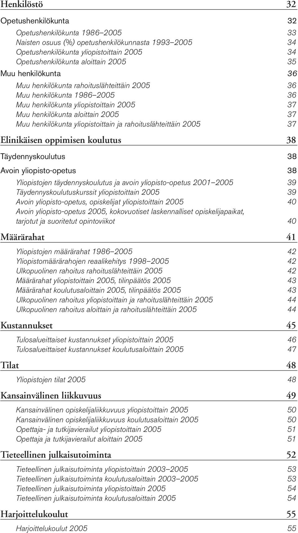 yliopistoittain ja rahoituslähteittäin 2005 37 Elinikäisen oppimisen koulutus 38 Täydennyskoulutus 38 Avoin yliopistoopetus 38 Yliopistojen täydennyskoulutus ja avoin yliopistoopetus 2001 2005 39