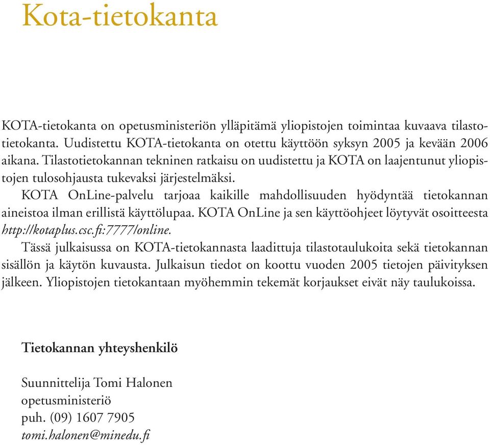 KOTA OnLinepalvelu tarjoaa kaikille mahdollisuuden hyödyntää tietokannan aineistoa ilman erillistä käyttölupaa. KOTA OnLine ja sen käyttöohjeet löytyvät osoitteesta http://kotaplus.csc.fi:7777/online.