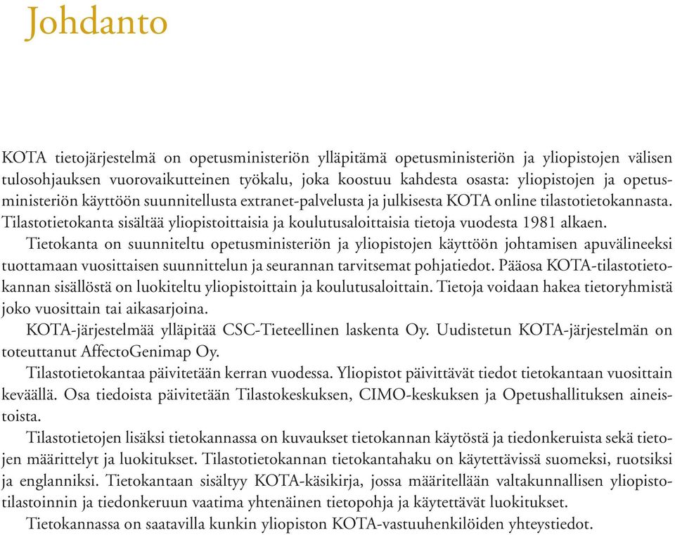 Tilastotietokanta sisältää yliopistoittaisia ja koulutusaloittaisia tietoja vuodesta 1981 alkaen.