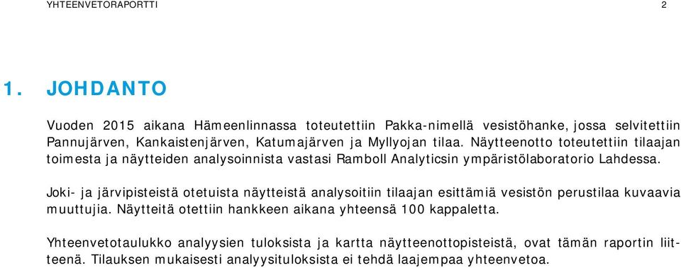 Näytteenotto toteutettiin tilaajan toimesta ja näytteiden analysoinnista vastasi Ramboll Analyticsin ympäristölaboratorio Lahdessa.