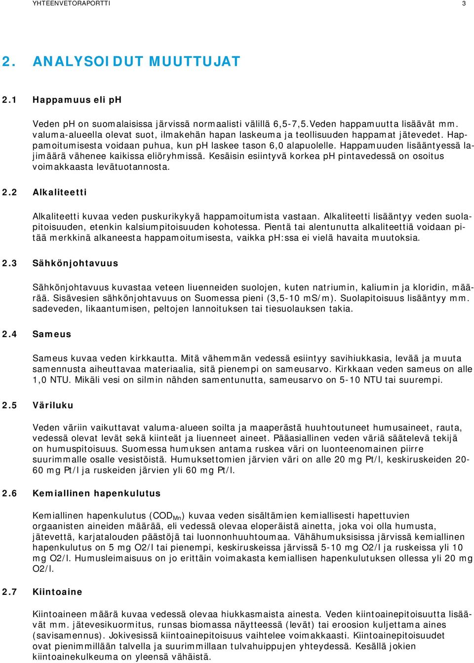 Happamuuden lisääntyessä lajimäärä vähenee kaikissa eliöryhmissä. Kesäisin esiintyvä korkea ph pintavedessä on osoitus voimakkaasta levätuotannosta. 2.