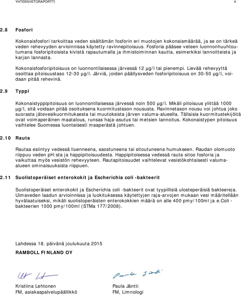 Kokonaisfosforipitoisuus on luonnontilaisessa järvessä 12 µg/l tai pienempi. Lievää rehevyyttä osoittaa pitoisuustaso 12-30 µg/l.