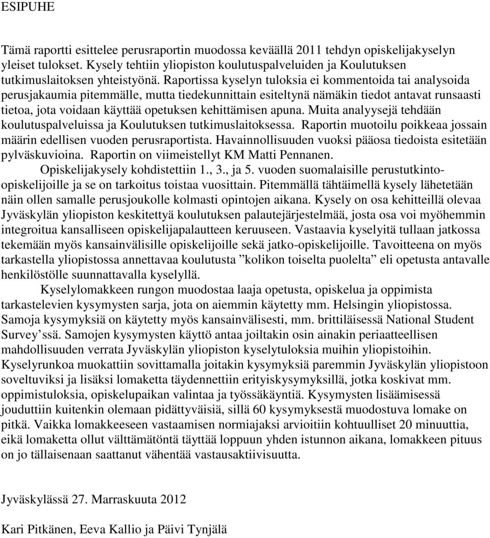 Raportissa kyselyn tuloksia ei kommentoida tai analysoida perusjakaumia pitemmälle, mutta tiedekunnittain esiteltynä nämäkin tiedot antavat runsaasti tietoa, jota voidaan käyttää opetuksen