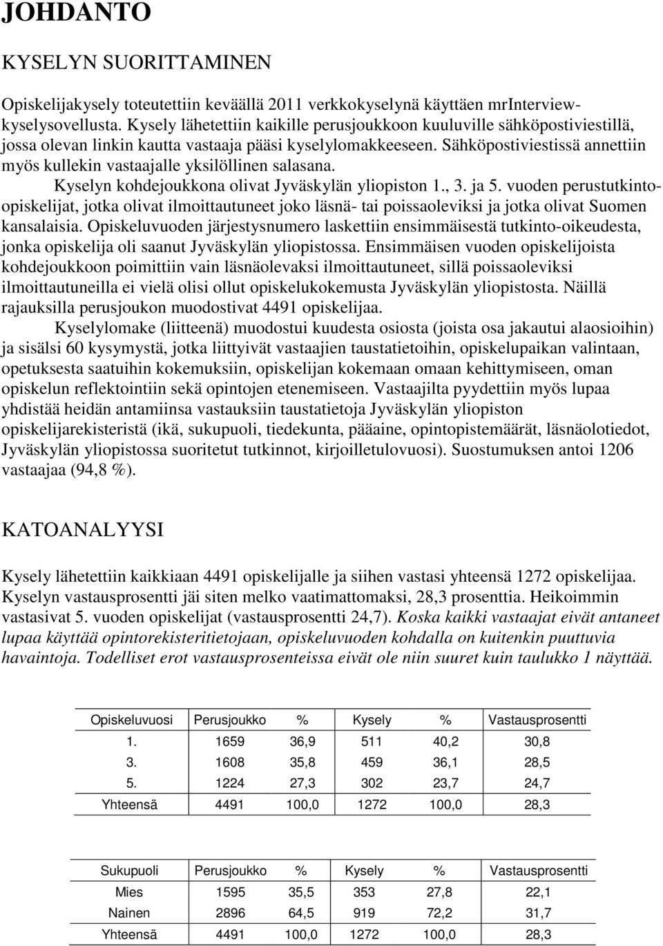 Sähköpostiviestissä annettiin myös kullekin vastaajalle yksilöllinen salasana. Kyselyn kohdejoukkona olivat Jyväskylän yliopiston 1., 3. ja 5.