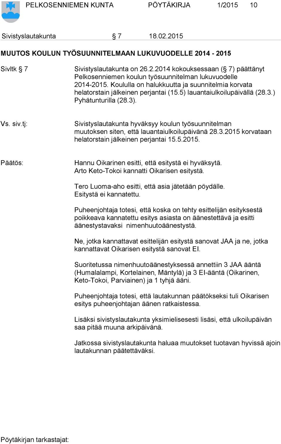 tj: Sivistyslautakunta hyväksyy koulun työsuunnitelman muutoksen siten, että lauantaiulkoilupäivänä 28.3.2015 korvataan helatorstain jälkeinen perjantai 15.5.2015. Päätös: Hannu Oikarinen esitti, että esitystä ei hyväksytä.